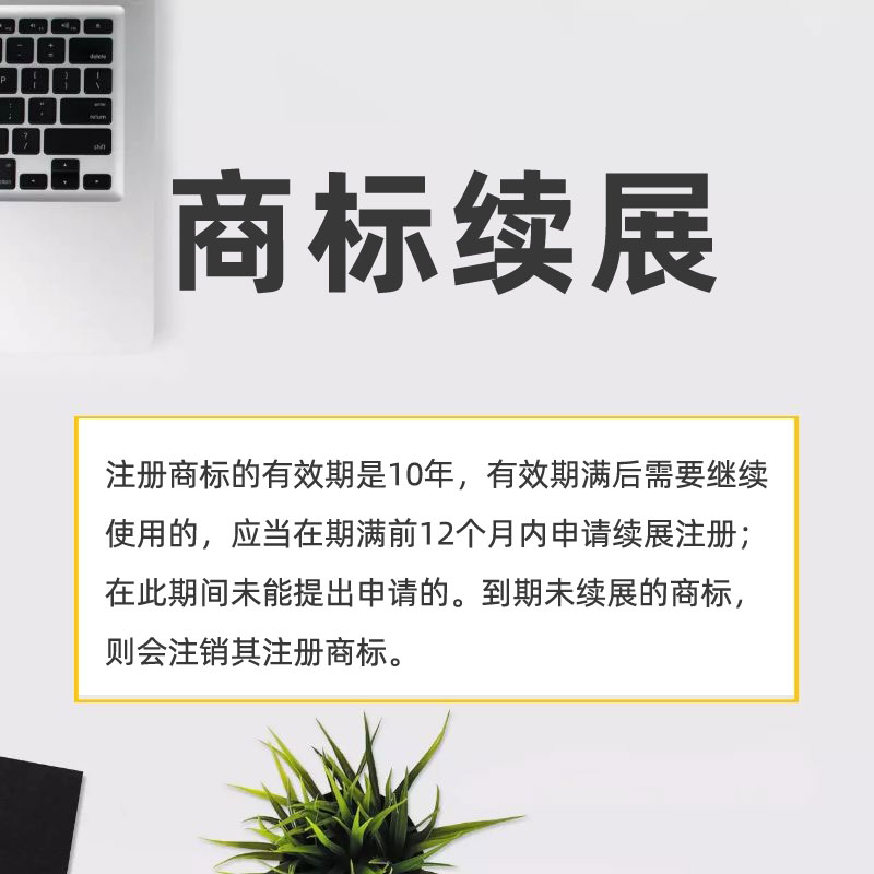 商标续展：商标到期前12个月内要续展，否则会失效